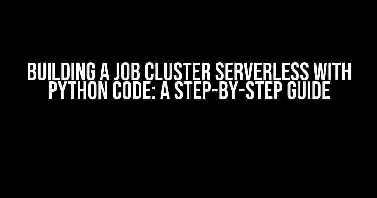 Building a Job Cluster Serverless with Python Code: A Step-by-Step Guide