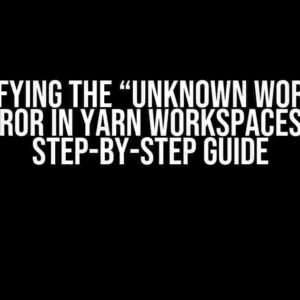 Demystifying the “Unknown Workspace” Error in Yarn Workspaces: A Step-by-Step Guide