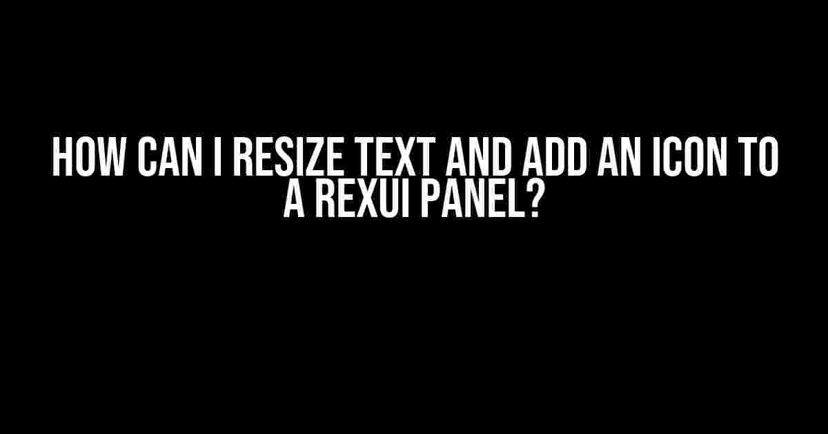 How Can I Resize Text and Add an Icon to a RexUI Panel?