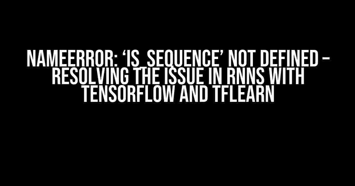 NameError: ‘is_sequence’ not defined – Resolving the Issue in RNNs with TensorFlow and TFLearn