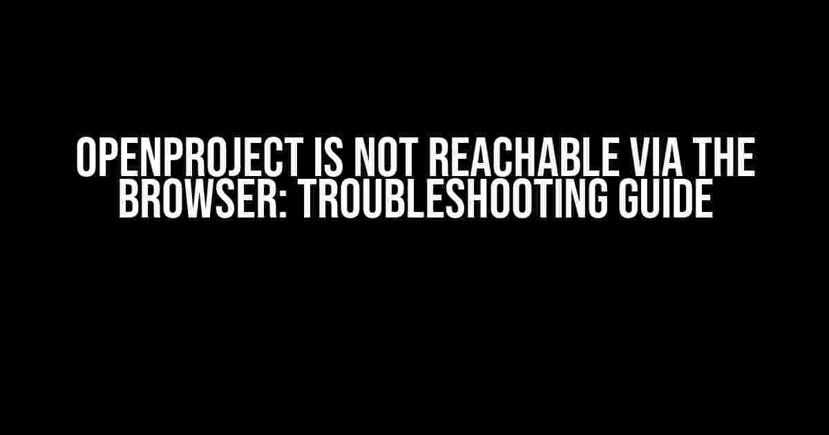 OpenProject is Not Reachable via the Browser: Troubleshooting Guide