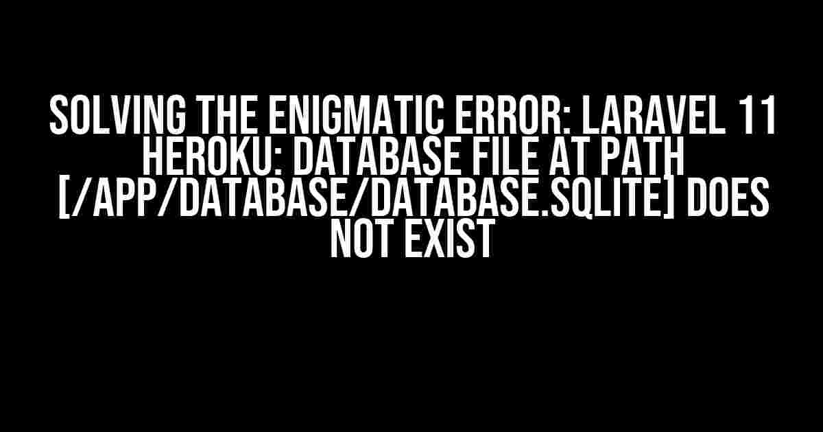 Solving the Enigmatic Error: Laravel 11 Heroku: Database file at path [/app/database/database.sqlite] does not exist