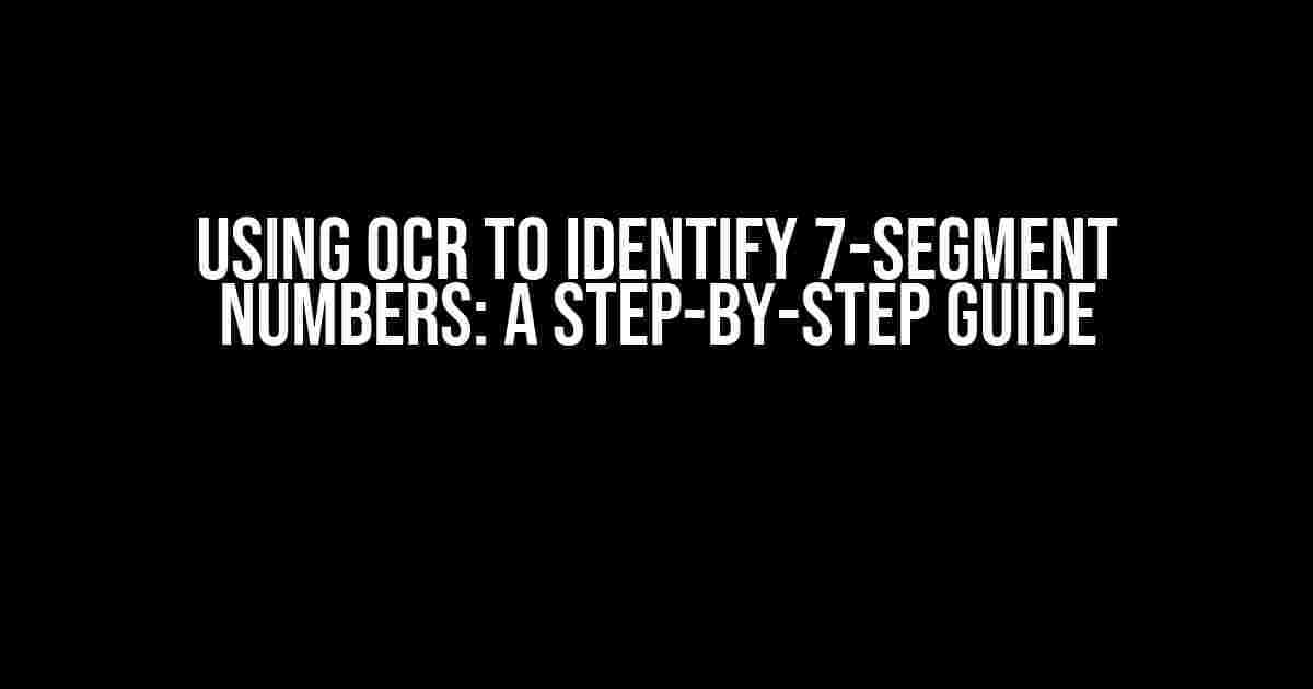 Using OCR to Identify 7-Segment Numbers: A Step-by-Step Guide